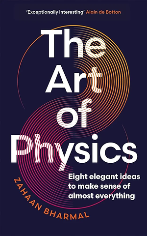 The Art of Physics: Eight Elegant Ideas to Make Sense of Almost Everything by Zahaan Bharmal