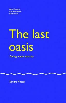 The Last Oasis: Facing Water Scarcity by Sandra Postel