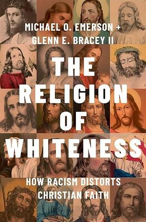 The Religion of Whiteness: How Racism Distorts Christian Faith by Glenn E. Bracey II, Michael O. Emerson