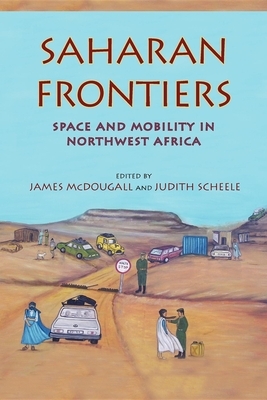 Saharan Frontiers: Space and Mobility in Northwest Africa by 