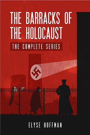 The Barracks of the Holocaust: The Complete Series by Elyse Hoffman