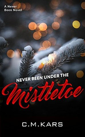 Never Been Under the Mistletoe by C.M. Kars