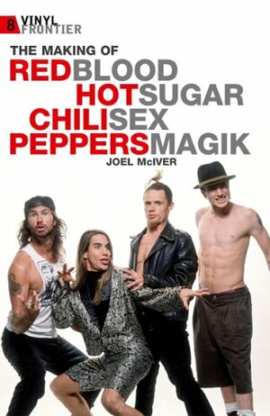 Red Hot Chili Peppers and the Making of Blood Sugar Sex Magik (Vinyl Frontier , #8) by Joel McIver