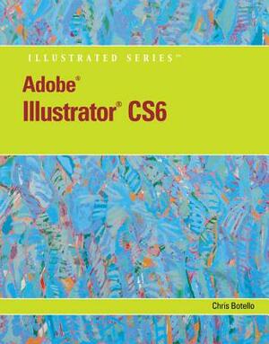 Adobe Illustrator Cs6 Illustrated with Online Creative Cloud Updates by Chris Botello