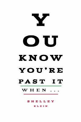 You Know You're Past It When .. by Shelley Klein