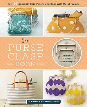 The Purse Clasp Book: Sew 14 Adorable Coin Purses and Bags with Metal Frames by Boutique-Sha