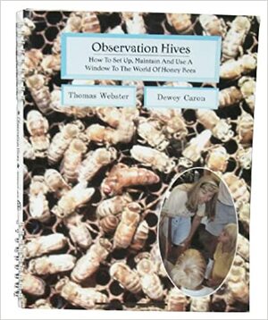 Observation Hives: How to Set up, Maintain and Use a Window to the World of Honey Bees by Kim Flottum, Tom Webster, Dewey Caron