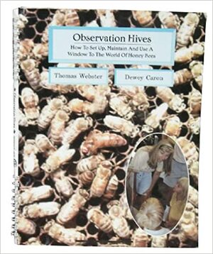 Observation Hives: How to Set up, Maintain and Use a Window to the World of Honey Bees by Tom Webster, Kim Flottum, Dewey Caron