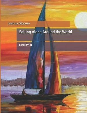 Sailing Alone Around the World: Large Print by Joshua Slocum