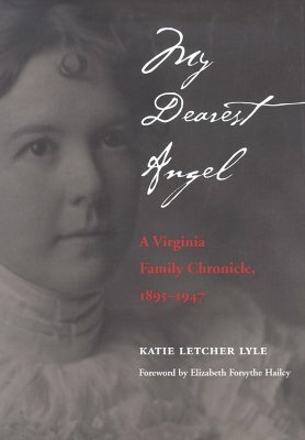 My Dearest Angel: A Virginia Family Chronicle, 1895-1947 by Katie Letcher Lyle