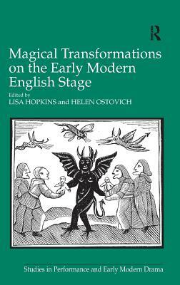 Magical Transformations on the Early Modern English Stage by Lisa Hopkins, Helen Ostovich