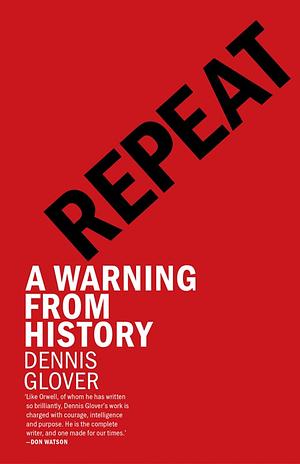 Repeat: The Warning from History by Dennis Glover