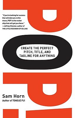 Pop!: Create the Perfect Pitch, Title, and Tagline for Anything by Sam Horn