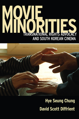 Movie Minorities: Transnational Rights Advocacy and South Korean Cinema by Hye Seung Chung, David Scott Diffrient