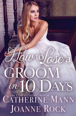 How to Lose a Groom in 10 Days by Catherine Mann, Joanne Rock