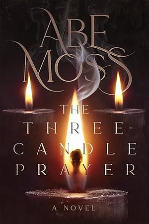 The Three-Candle Prayer: A Novel by Abe Moss