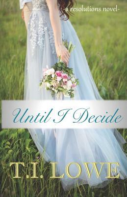 Until I Decide by T.I. Lowe