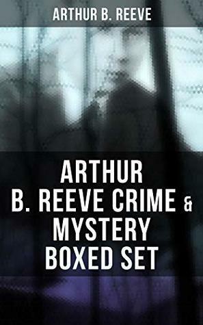 ARTHUR B. REEVE Crime & Mystery Boxed Set: Detective Craig Kennedy Novels, The Silent Bullet, The Poisoned Pen, The War Terror, The Social Gangster, Constance ... The Master Mystery, The Conspirators… by Arthur B. Reeve