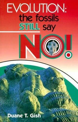 Evolution: The Fossils Still Say No! by Duane T. Gish