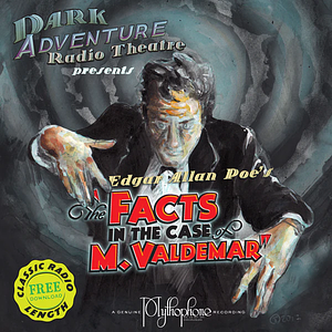 Dark Adventure Radio Theatre - The Facts in the Case of M. Valdemar by The H.P. Lovecraft Historical Society, Edgar Allan Poe