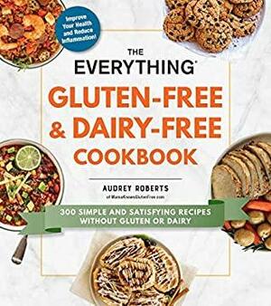 The Everything Gluten-Free & Dairy-Free Cookbook: 300 simple and satisfying recipes without gluten or dairy by Audrey Roberts