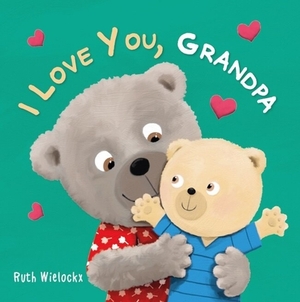 I Love You, Grandpa by Ruth Wielockx