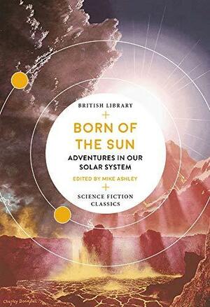 Born of the Sun: Adventures in Our Solar System by Mike Ashley