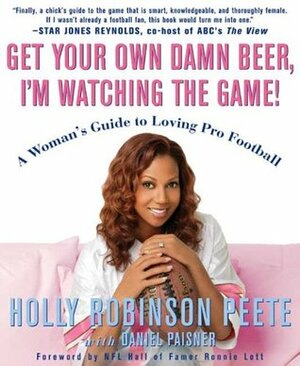 Get Your Own Damn Beer, I'm Watching the Game!: A Woman's Guide to Loving Pro Football by Ronnie Lott, Daniel Paisner, Marcus Allen, Holly Robinson Peete