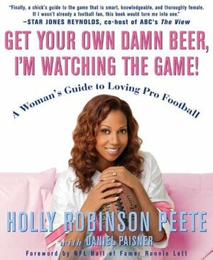 Get Your Own Damn Beer, I'm Watching the Game!: A Woman's Guide to Loving Pro Football by Holly Robinson Peete, Daniel Paisner, Marcus Allen, Ronnie Lott