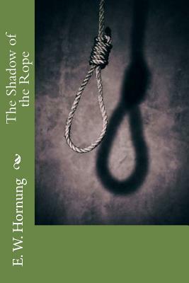 The Shadow of the Rope by E. W. Hornung