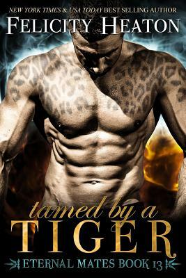 Tamed by a Tiger: Eternal Mates Romance Series by Felicity Heaton
