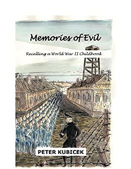 Memories of Evil: Recalling a World War II Childhood by Peter Kubicek