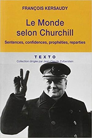 LE MONDE SELON CHURCHILL SENTENCES CONFIDENCES PROPHETIES REPARTIES by François Kersaudy, Winston Churchill