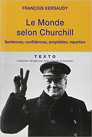 LE MONDE SELON CHURCHILL SENTENCES CONFIDENCES PROPHETIES REPARTIES by Winston Churchill, François Kersaudy