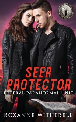 Seer Protector: Federal Paranormal Unit by Roxanne Witherell