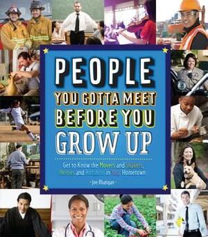 People You Gotta Meet Before You Grow Up: Get to Know the Movers and Shakers, Heroes and Hotshots in Your Hometown by Joe Rhatigan