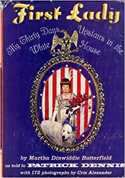 First Lady: My Thirty Days Upstairs in the White House by Patrick Dennis, Edward Everett Tanner III
