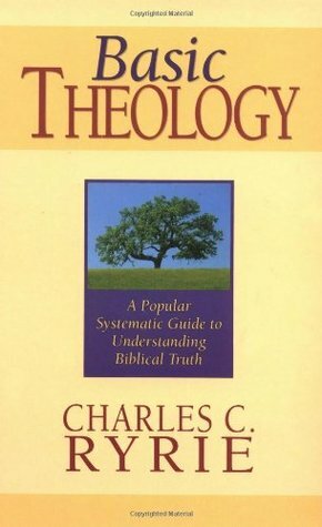 Basic Theology: A Popular Systematic Guide to Understanding Biblical Truth by Charles C. Ryrie