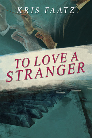 To Love A Stranger by Kris Faatz