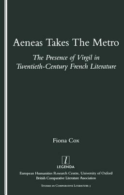 Aeneas Takes the Metro: The Presence of Virgil in Twentieth-Century French Literature by Fiona Cox