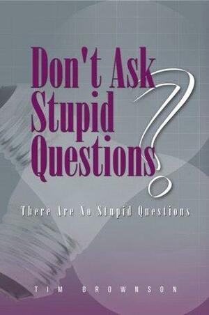 Don't Ask Stupid Questions - There Are No Stupid Questions by Tim Brownson