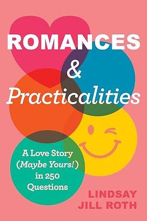 Romances & Practicalities: A Love Story (Maybe Yours!) in 250 Questions by Lindsay Jill Roth, Lindsay Jill Roth