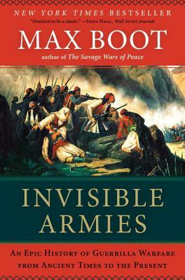 Invisible Armies: An Epic History of Guerrilla Warfare from Ancient Times to the Present by Max Boot