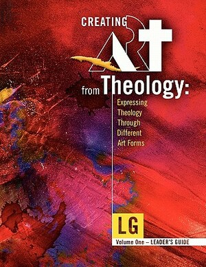 Creating Art from Theology: Expressing Theology Through Different Art Forms - Leader's Guide by Pam Eason