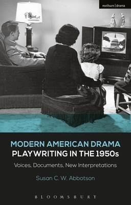 Modern American Drama: Playwriting in the 1950s: Voices, Documents, New Interpretations by Susan C. W. Abbotson