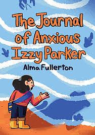 The Journal of Anxious Izzy Parker by Alma Fullerton