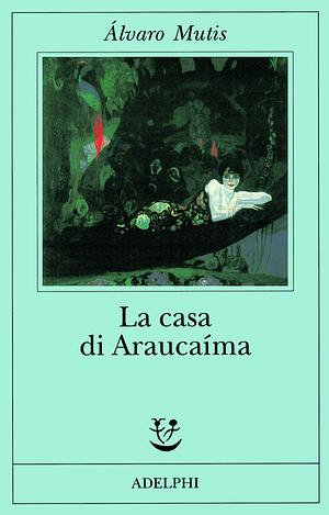 La casa di Araucaíma by Álvaro Mutis