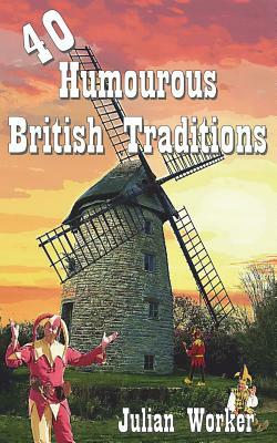 40 Humourous British Traditions by Julian Worker