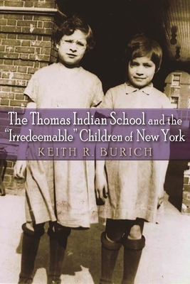 The Thomas Indian School and the "Irredeemable" Children of New York by Keith R. Burich