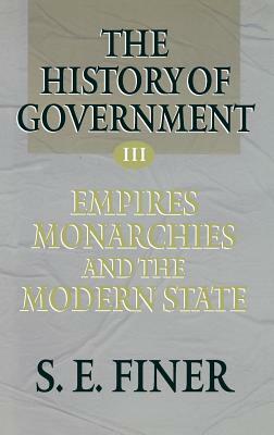 History of Government from the Earliest Times V3 Empires by S. E. Finer, Finer, Samuel E. Finer